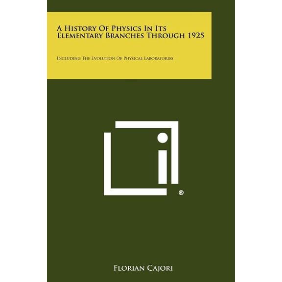 A History of Physics in Its Elementary Branches Through 1925: Including the Evolution of Physical Laboratories Paperback