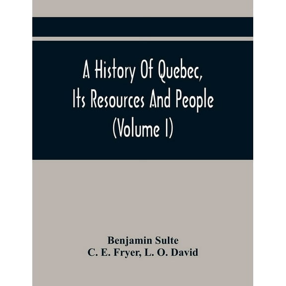 A History Of Quebec, Its Resources And People (Volume I), (Paperback)