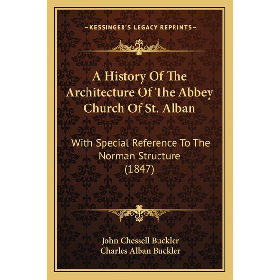 A History Of The Architecture Of The Abbey Church Of St. Alban : With Special Reference To The Norman Structure (1847) (Paperback)