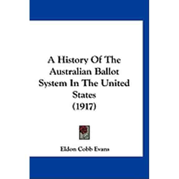 A History Of The Australian Ballot System In The United States (1917) (Paperback)