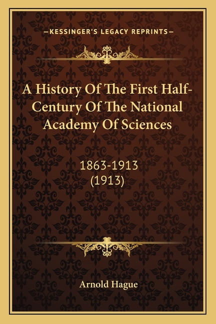 A History Of The First Half-Century Of The National Academy Of Sciences : 1863-1913 (1913) (Paperback)