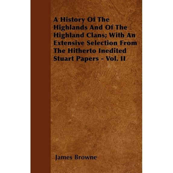 A History Of The Highlands And Of The Highland Clans; With An Extensive Selection From The Hitherto Inedited Stuart Papers - Vol. II (Paperback)