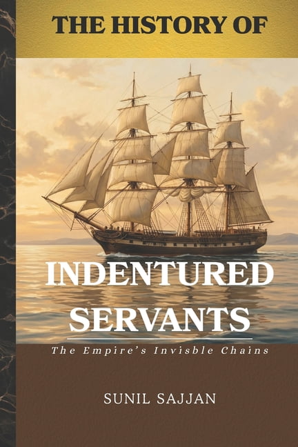 A History Of... The History of Indentured Servants: The Empire's Invisible Chains, Book 1, (Paperback)