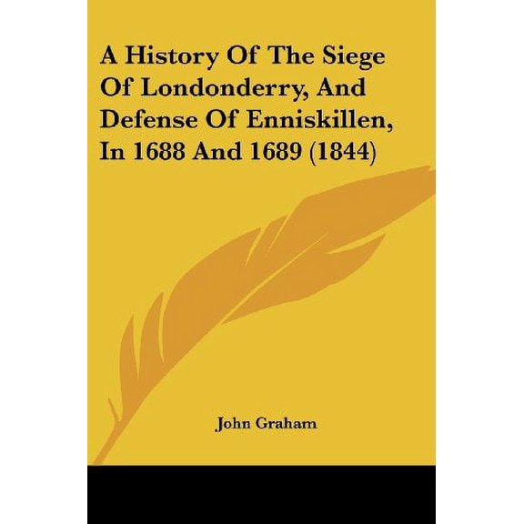 A History Of The Siege Of Londonderry, And Defense Of Enniskillen, In 1688 And 1689 1844 Paperback 1120119774 9781120119773 John Graham