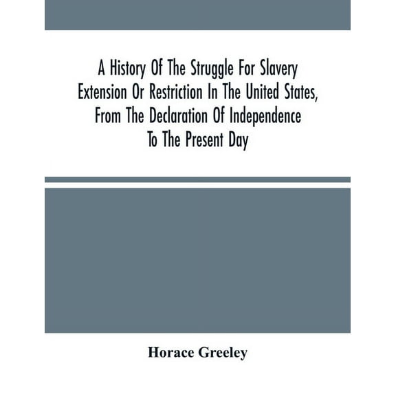 A History Of The Struggle For Slavery Extension Or Restriction In The United States, From The Declaration Of Independenc, (Paperback)