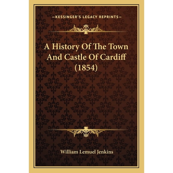 A History Of The Town And Castle Of Cardiff (1854) (Paperback)
