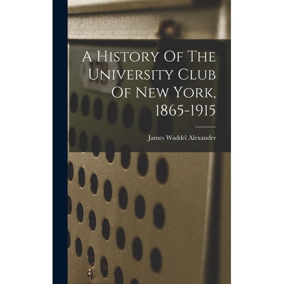 A History Of The University Club Of New York, 1865-1915, (Hardcover)