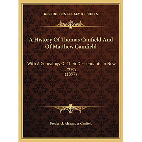 A History Of Thomas Canfield And Of Matthew Camfield: With A Genealogy Of Their Descendants In New Jersey 1897 Hardcover 1169758002 9781169758001 Canfield, Frederick Alexander