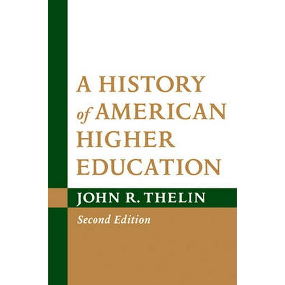 A History of American Higher Education (Paperback) by John R. Thelin
