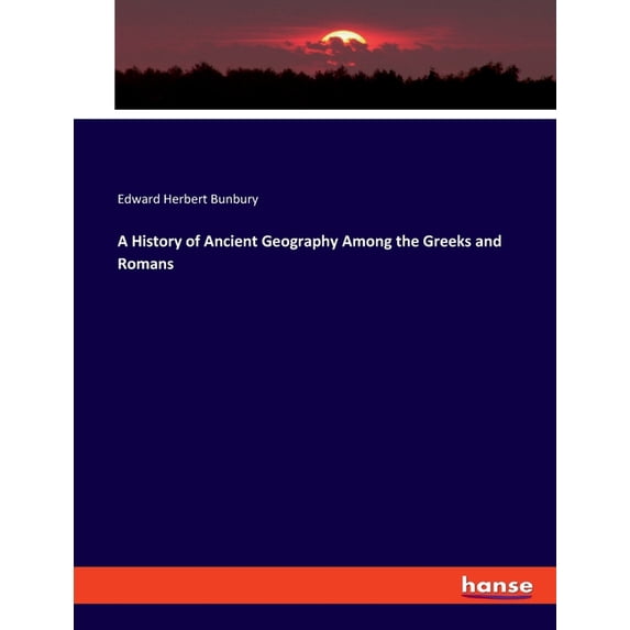 A History of Ancient Geography Among the Greeks and Romans, (Paperback)
