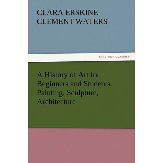 A History of Art for Beginners and Students Painting, Sculpture, Architecture (Paperback)