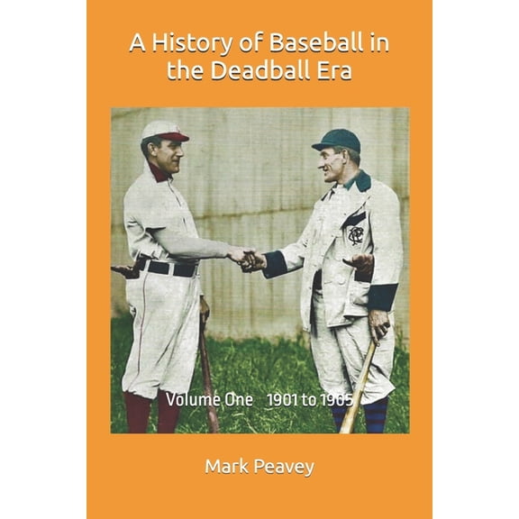 A History of Baseball in the Deadball Era: Volume One 1901 to 1905, (Paperback)