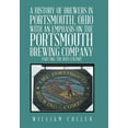 thumbnail image 1 of A History of Brewers in Portsmouth, Ohio with an Emphasis on the Portsmouth Brewing Company Part One : The 19th Century (Hardcover), 1 of 1