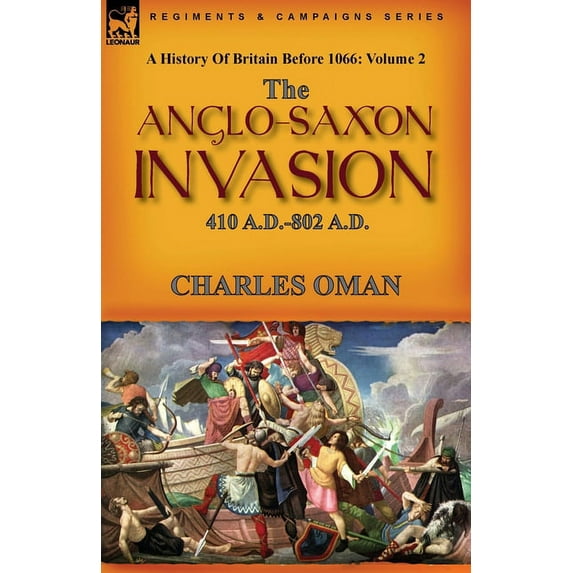 A History of Britain Before 1066: Volume 2--The Anglo-Saxon Invasion: 410 A.D.-802 A.D., (Paperback)
