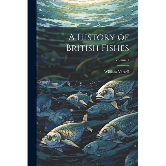 A History of British Fishes; Volume 1 (Paperback)