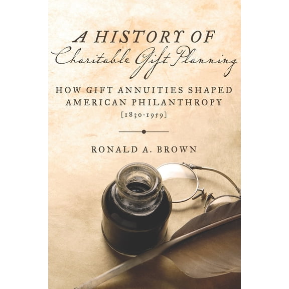 A History of Charitable Gift Planning: How Gift Annuities Shaped American Philanthropy (1830 - 1959), (Paperback)