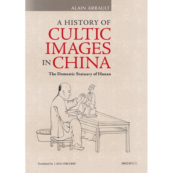 A History of Cultic Images in China: The Domestic Statuary of Hunan, (Hardcover)