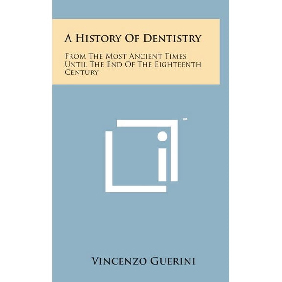 A History of Dentistry : From the Most Ancient Times Until the End of the Eighteenth Century (Hardcover)