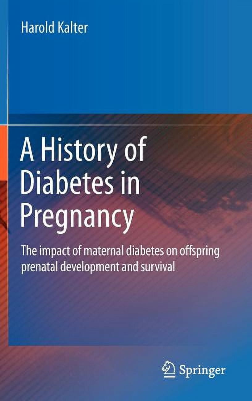 A History of Diabetes in Pregnancy: The Impact of Maternal Diabetes on Offspring Prenatal Development and Survival, (Hardcover)