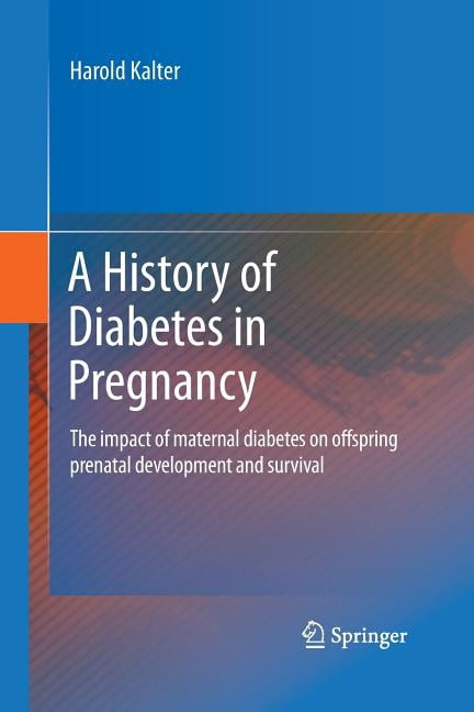 A History of Diabetes in Pregnancy: The Impact of Maternal Diabetes on Offspring Prenatal Development and Survival, (Paperback)