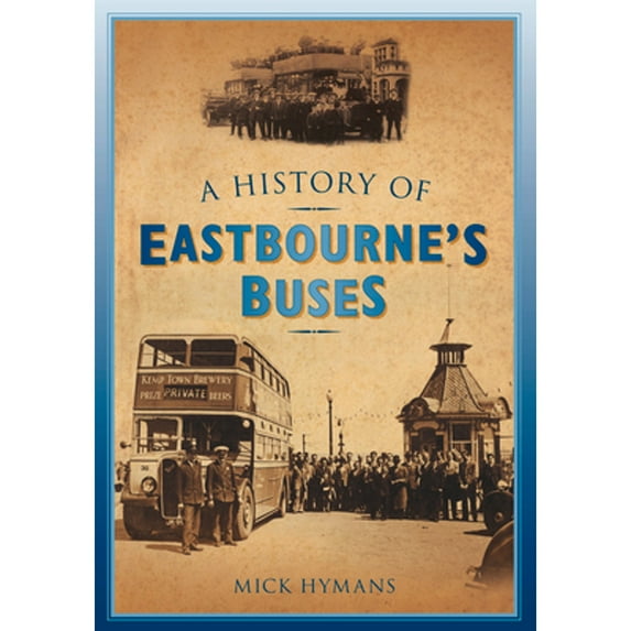 Pre-Owned A History of Eastbourne's Buses (Paperback 9780752458038) by Mick Hymans