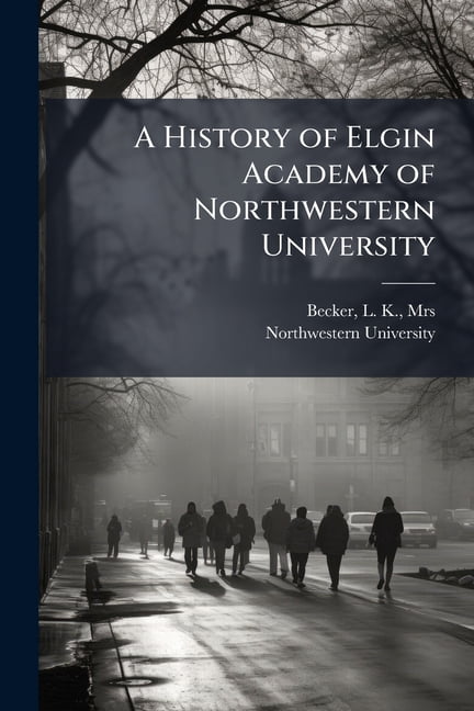A History of Elgin Academy of Northwestern University, (Paperback)
