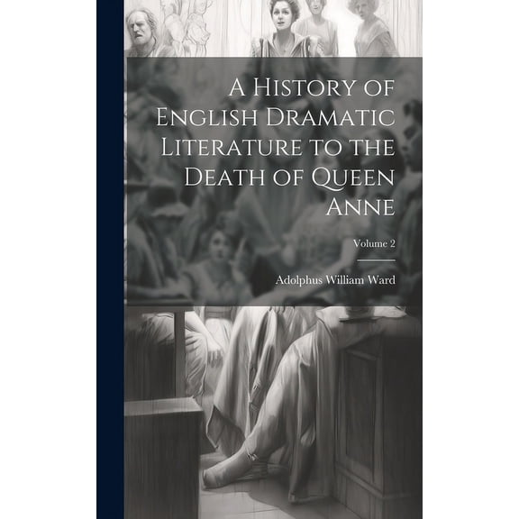 A History of English Dramatic Literature to the Death of Queen Anne; Volume 2 (Hardcover)