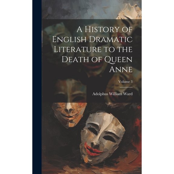 A History of English Dramatic Literature to the Death of Queen Anne; Volume 3 (Hardcover)