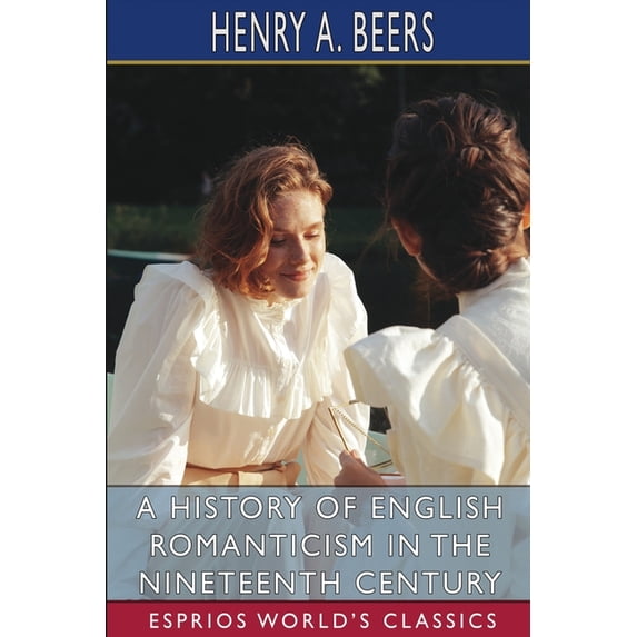 A History of English Romanticism in the Nineteenth Century (Esprios Classics) (Paperback)