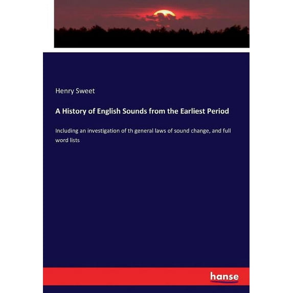 A History of English Sounds from the Earliest Period: Including an investigation of th general laws of sound change, and, (Paperback)