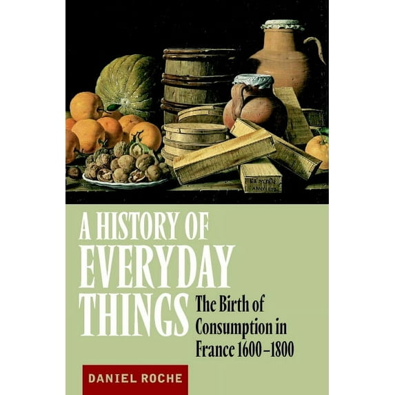 A History of Everyday Things: The Birth of Consumption in France, 1600-1800, (Paperback)