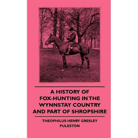 A History of Fox-Hunting in the Wynnstay Country and Part of Shropshire (Hardcover)