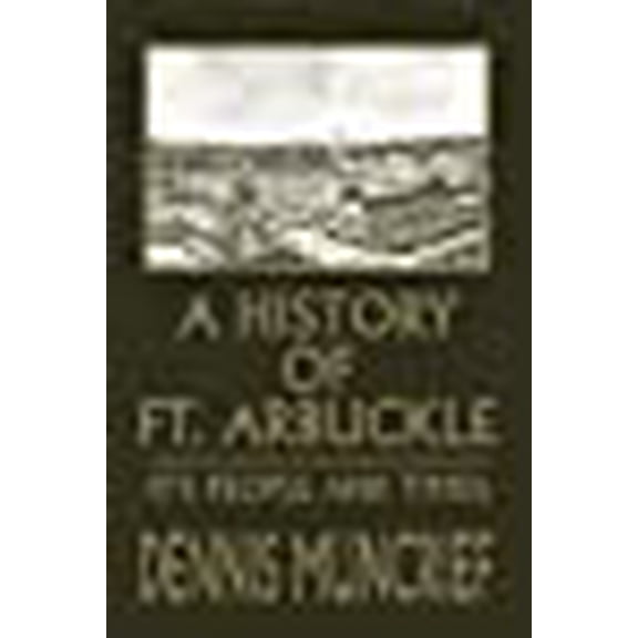 A History of Ft. Arbuckle: It's People and Times (Paperback) by Dennis Muncrief