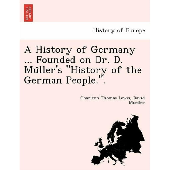 A History of Germany ... Founded on Dr. D. Muller's "History of the German People.". (Paperback)