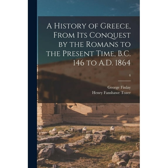 A History of Greece, From Its Conquest by the Romans to the Present Time, B.C. 146 to A.D. 1864; 4 (Paperback)