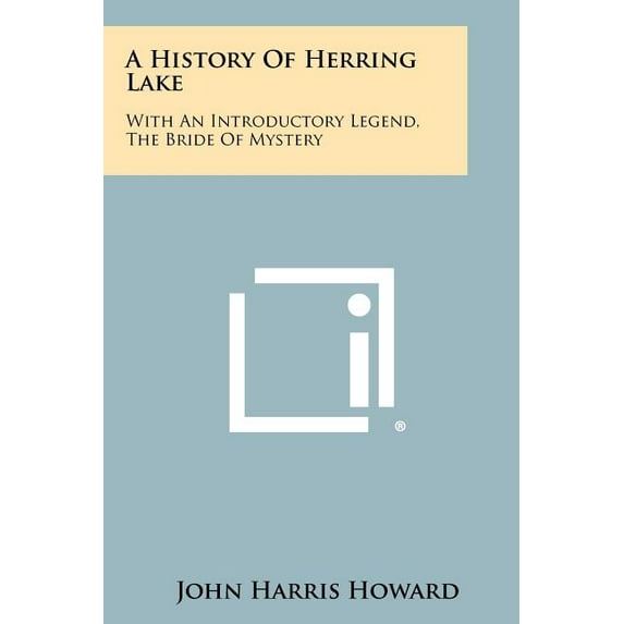 A History of Herring Lake: With an Introductory Legend, the Bride of Mystery