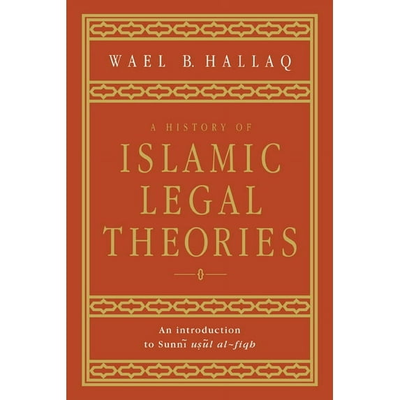 A History of Islamic Legal Theories: An Introduction to Sunni Usul Al-Fiqh, (Hardcover)