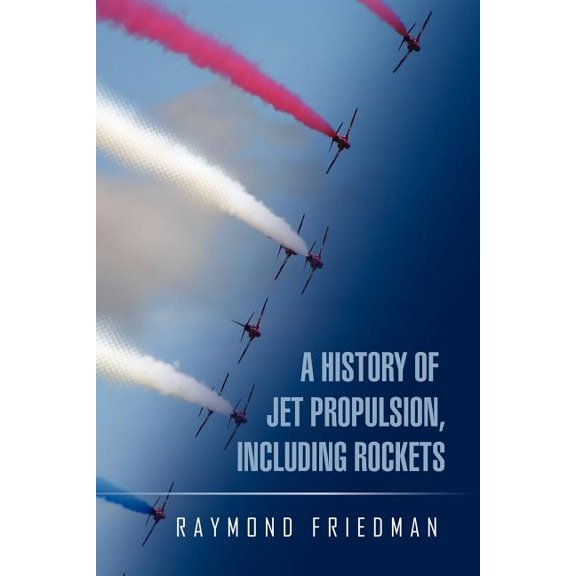 A History of Jet Propulsion, Including Rockets (Paperback) by Raymond Friedman