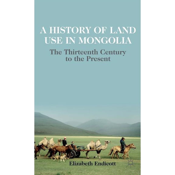 A History of Land Use in Mongolia: The Thirteenth Century to the Present, (Hardcover)