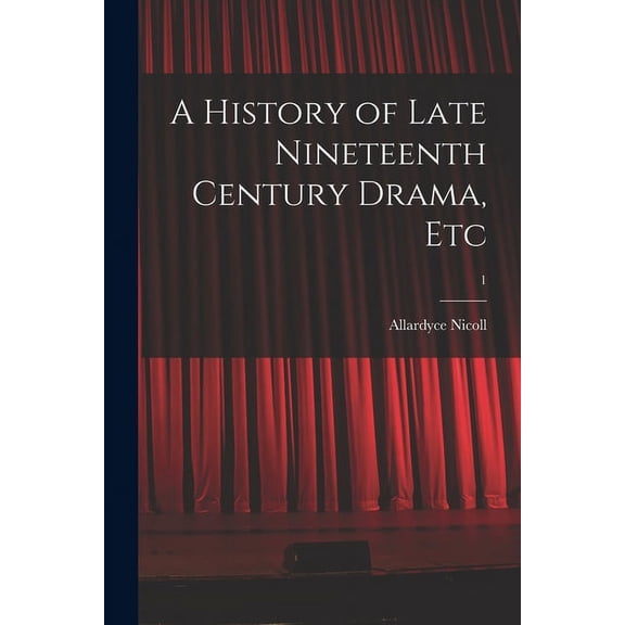 A History of Late Nineteenth Century Drama, Etc; 1, (Paperback)