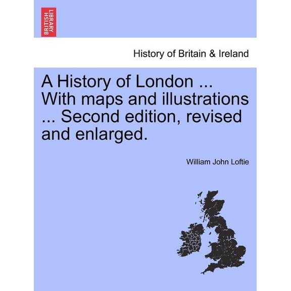 A History of London ... With maps and illustrations ... Second edition, revised and enlarged. Vol. I (Paperback)