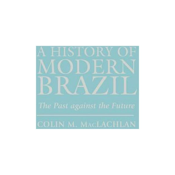 Latin American Silhouettes S A History of Modern Brazil: The Past Against the Future, (Hardcover)
