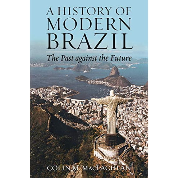 Pre-Owned A History of Modern Brazil: The Past Against the Future (Paperback) 0842051236 9780842051231