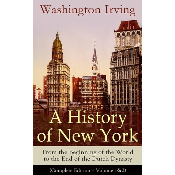 A History of New York: From the Beginning of the World to the End of the Dutch Dynasty (Complete Edition - Volume 1&, (Paperback)