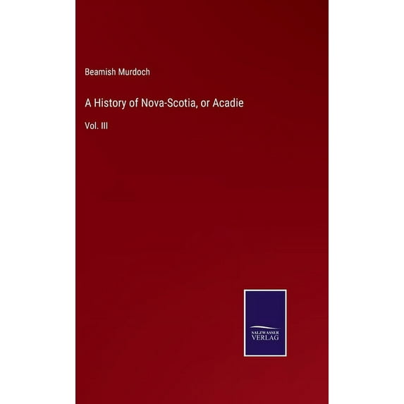 A History of Nova-Scotia, or Acadie : Vol. III (Hardcover)