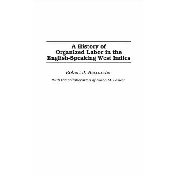 A History of Organized Labor in the English-Speaking West Indies, (Hardcover)