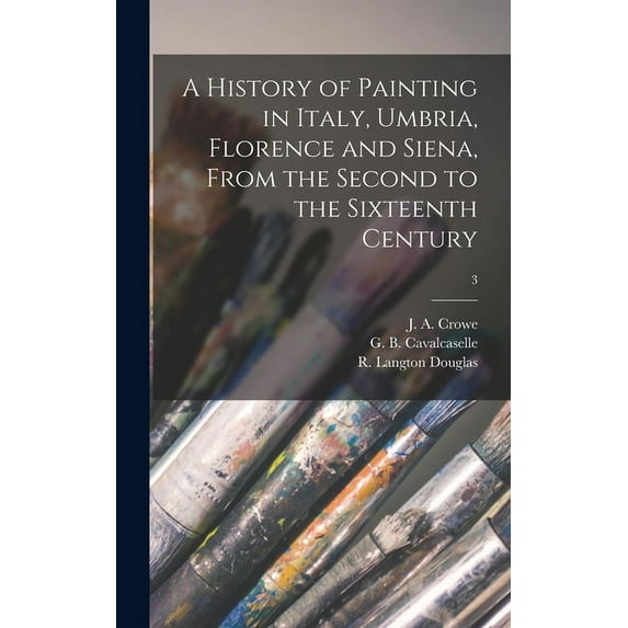 A History of Painting in Italy, Umbria, Florence and Siena, From the Second to the Sixteenth Century; 3 (Hardcover)