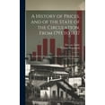 thumbnail image 1 of A History of Prices, and of the State of the Circulation, From 1793 to 1837 (Hardcover), 1 of 1