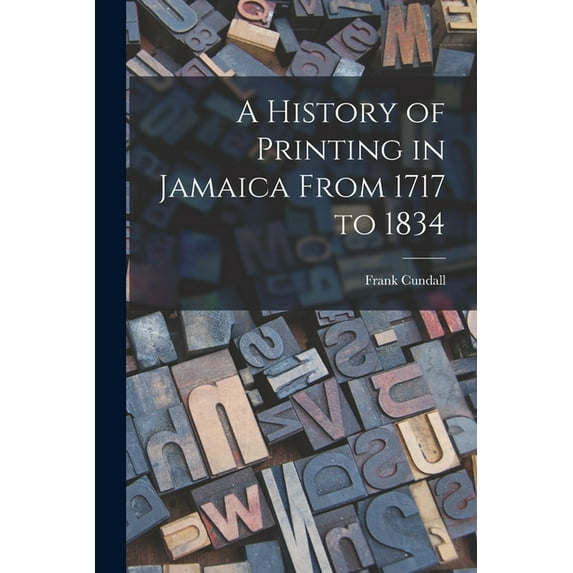 A History of Printing in Jamaica From 1717 to 1834, (Paperback)