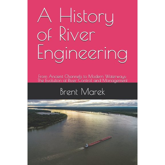 A History of River Engineering: From Ancient Channels to Modern Waterways: The Evolution of River Control and Management, (Paperback)